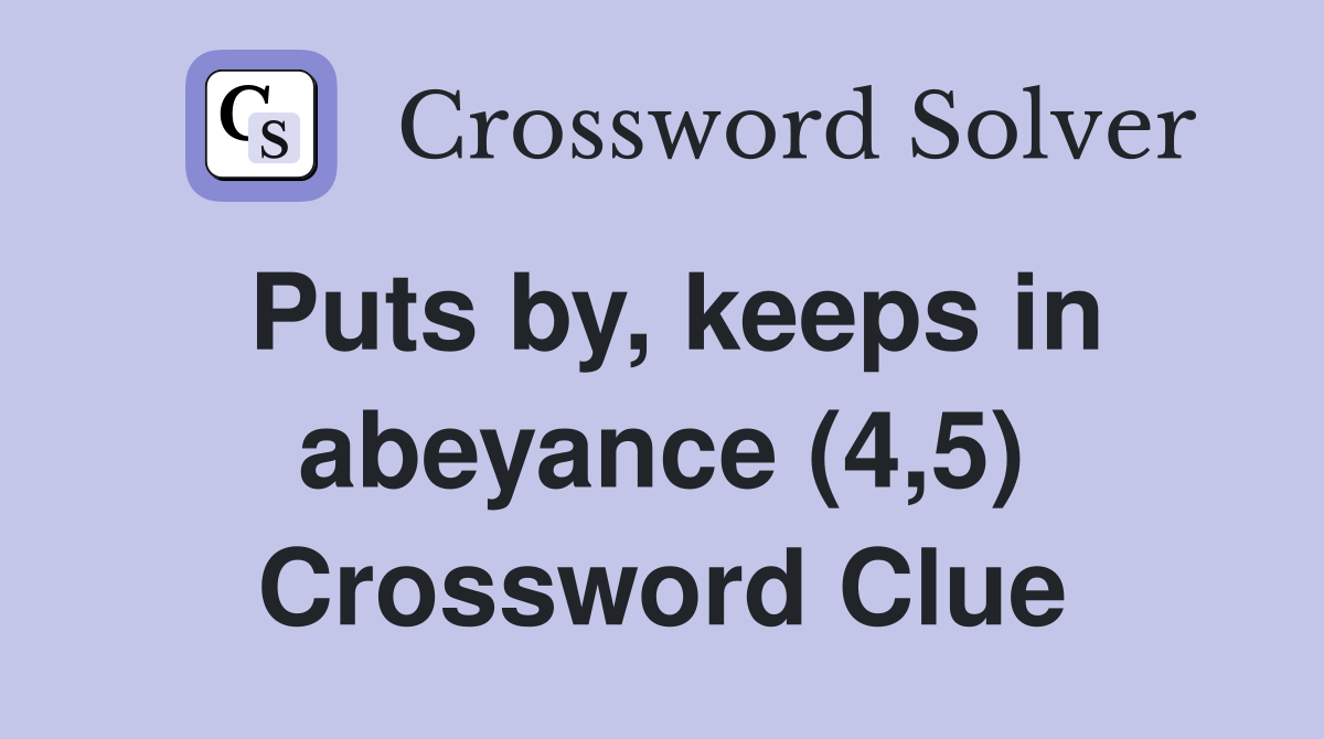 Puts by, keeps in abeyance (4,5) Crossword Clue