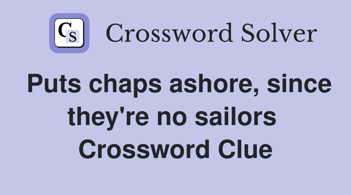 Puts chaps ashore, since they're no sailors  Crossword Clue