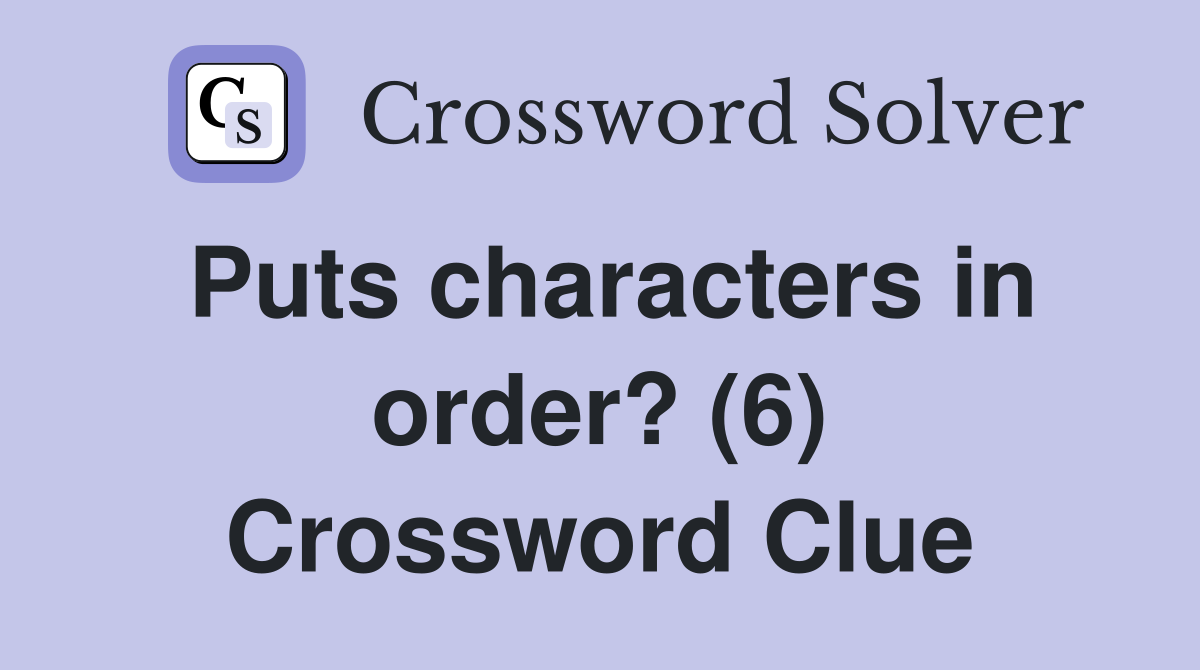 Puts characters in order? (6) Crossword Clue