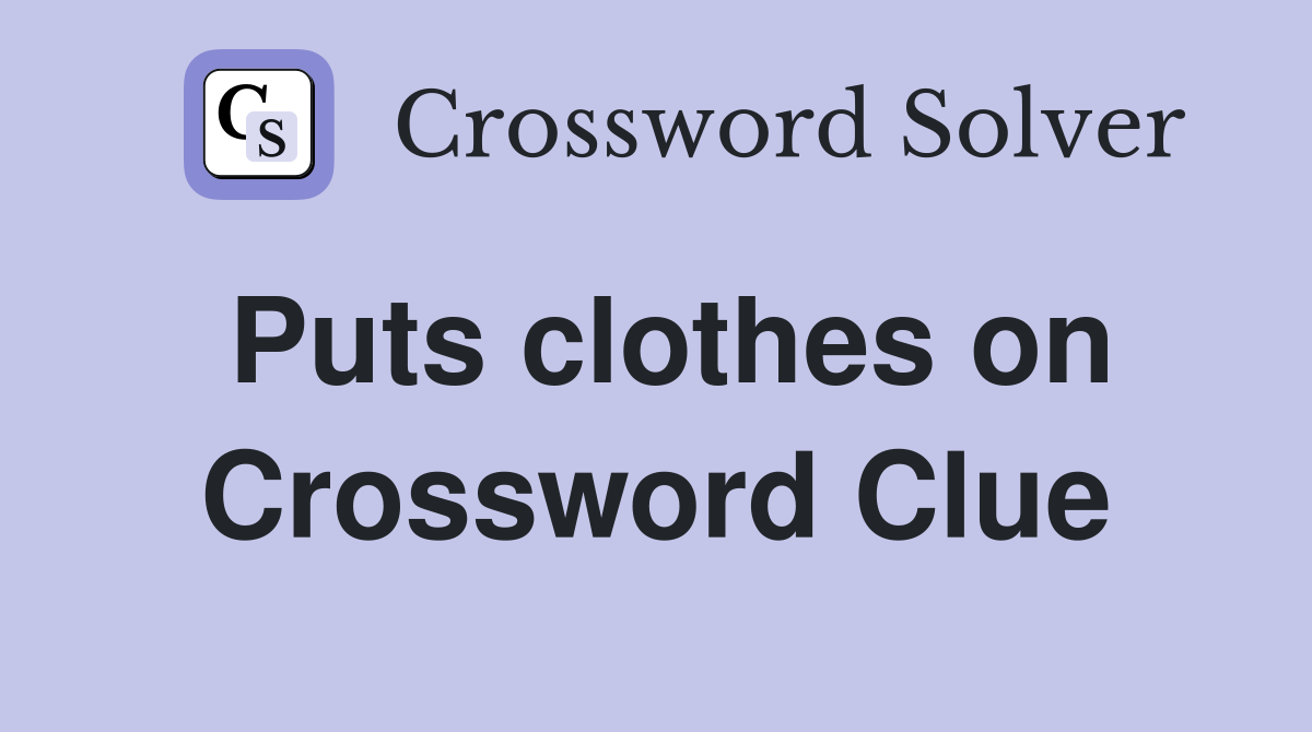 Puts clothes on Crossword Clue
