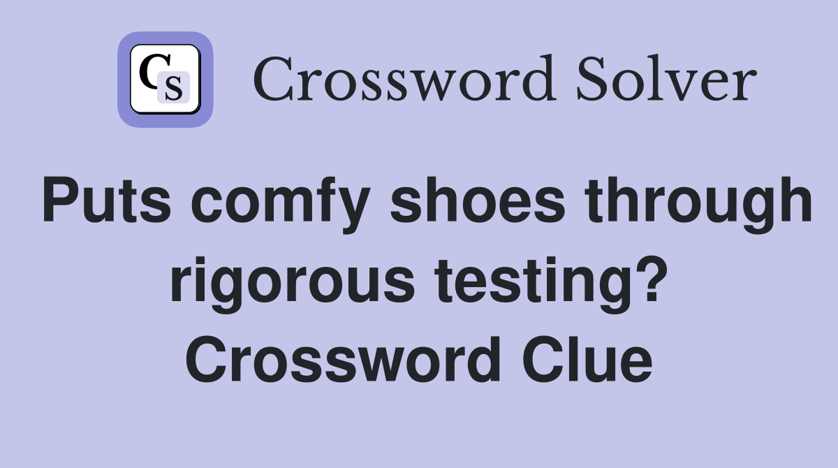 Puts comfy shoes through rigorous testing? Crossword Clue