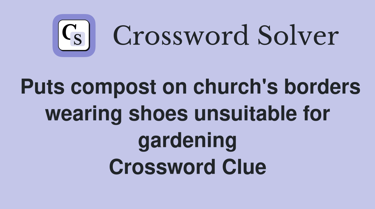Puts compost on church's borders wearing shoes unsuitable for gardening Crossword Clue