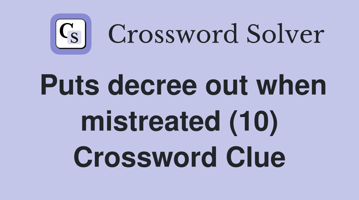 Puts decree out when mistreated (10) Crossword Clue