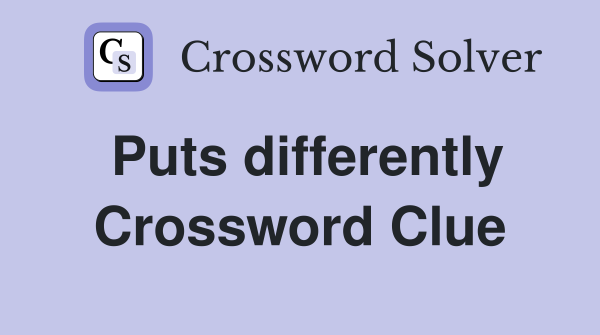 Puts differently Crossword Clue