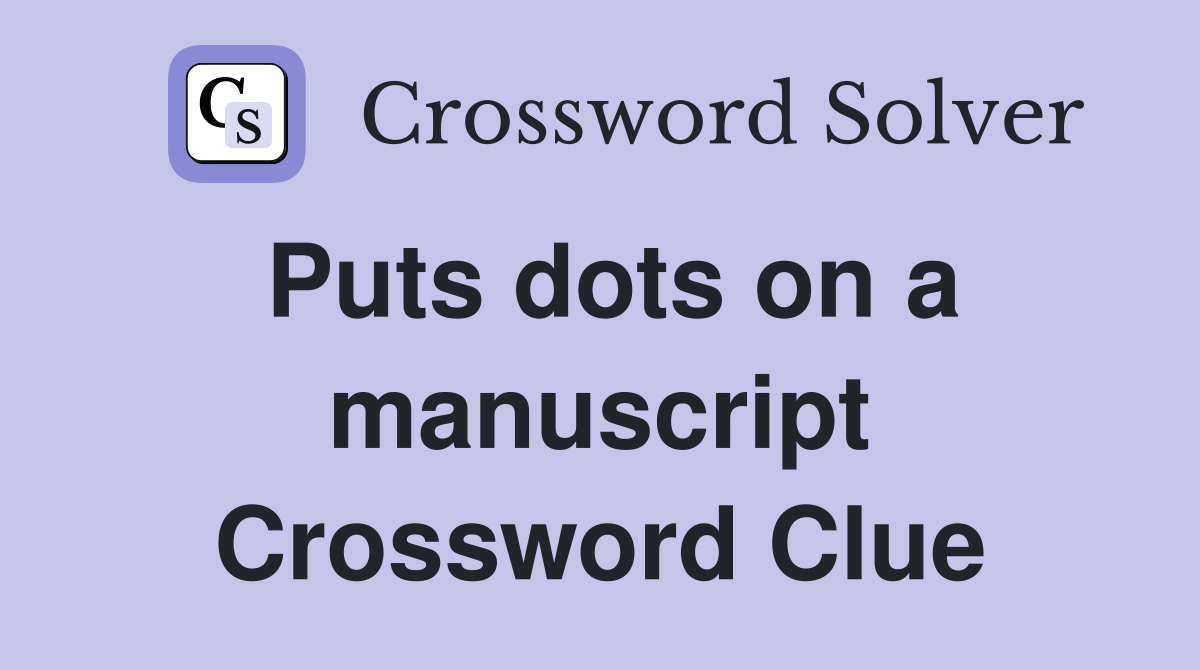 Puts dots on a manuscript Crossword Clue