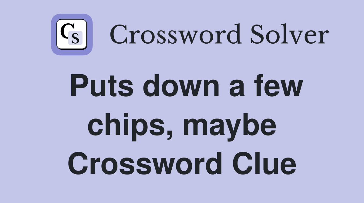 Puts down a few chips, maybe Crossword Clue