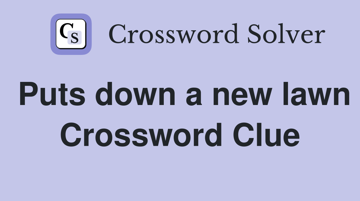 Puts down a new lawn Crossword Clue