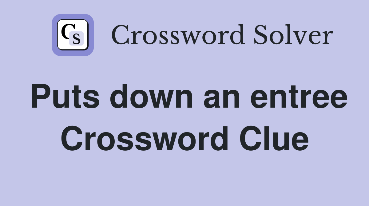 Puts down an entree Crossword Clue