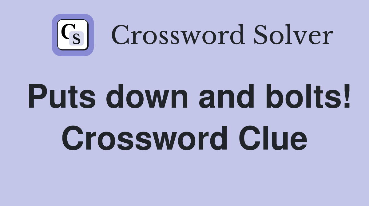 Puts down and bolts! Crossword Clue