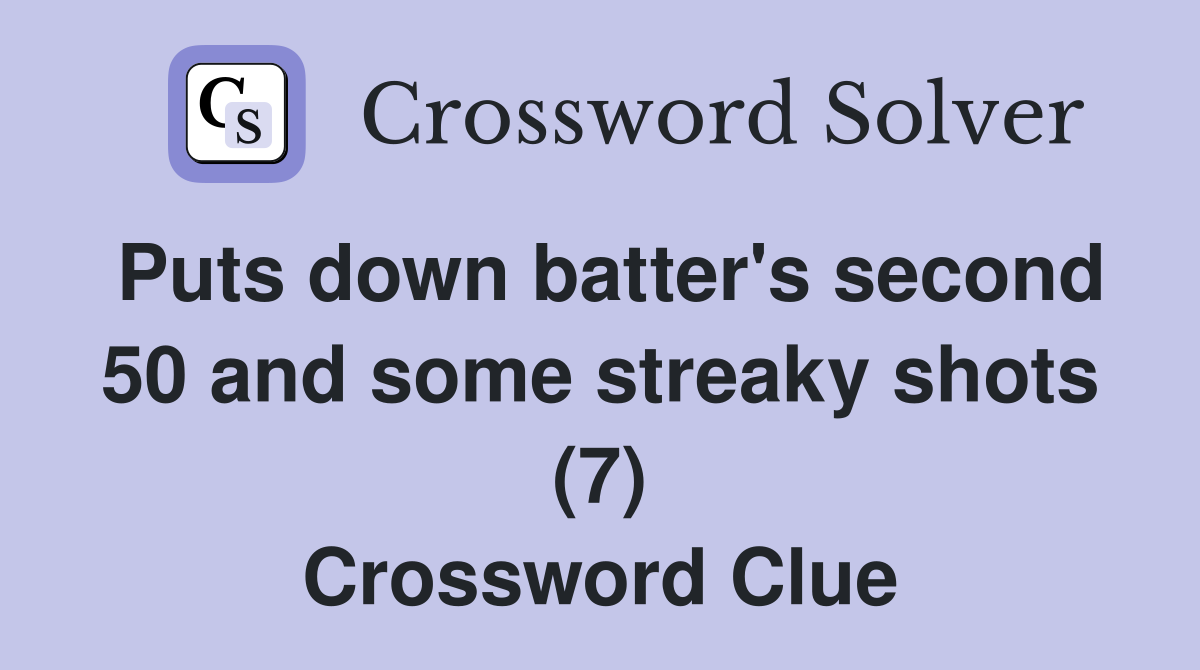 Puts down batter's second 50 and some streaky shots (7) Crossword Clue