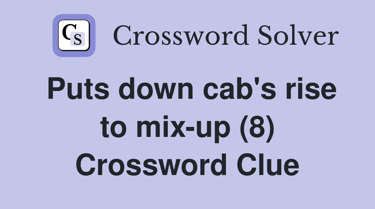 Puts down cab's rise to mix-up (8) Crossword Clue