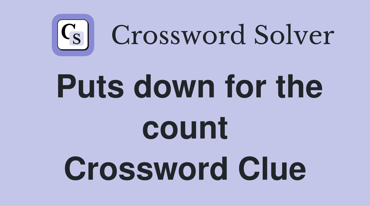 Puts down for the count Crossword Clue