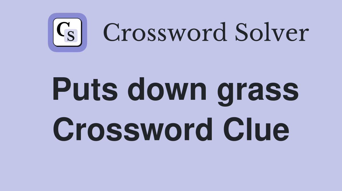 Puts down grass Crossword Clue