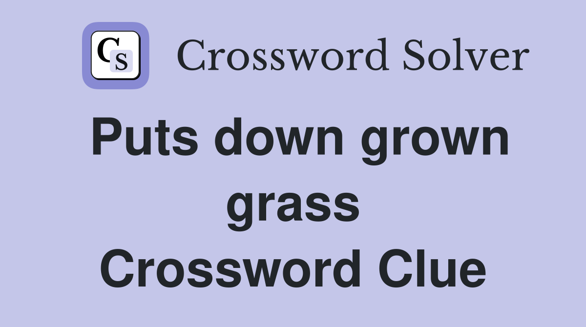 Puts down grown grass Crossword Clue