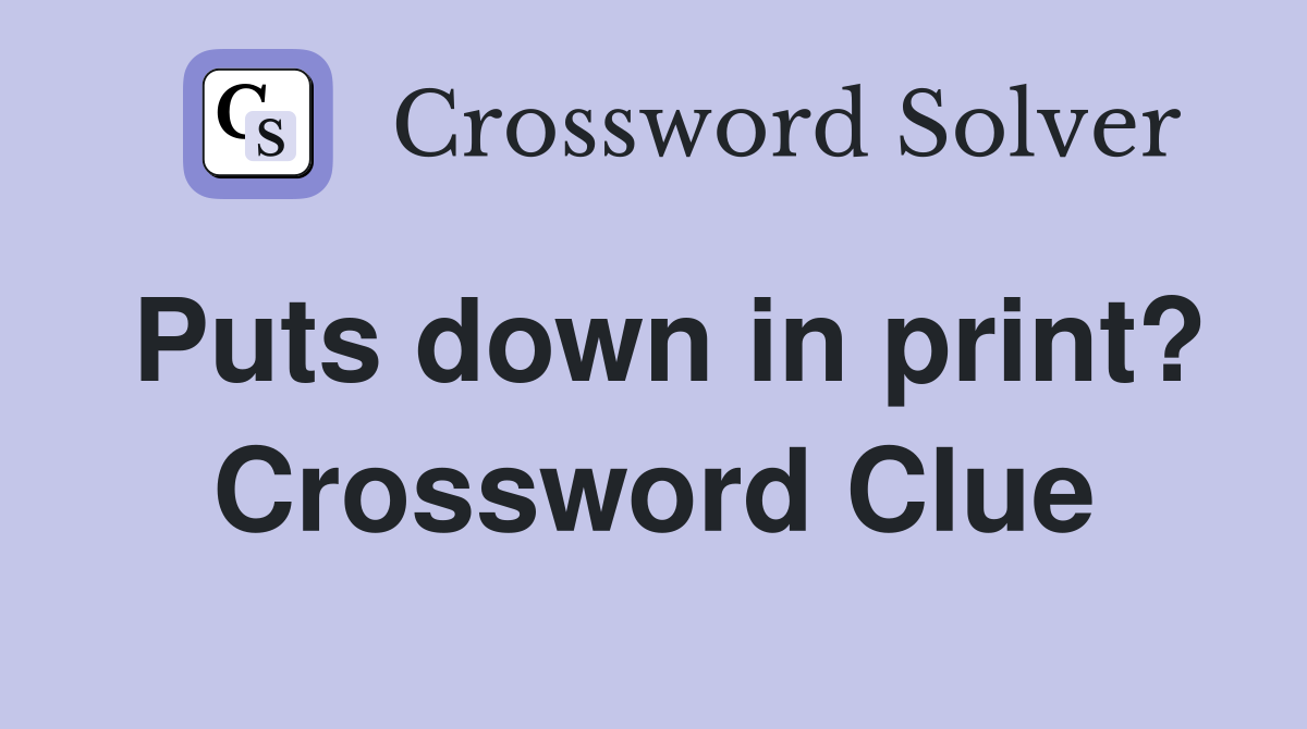 Puts down in print? Crossword Clue