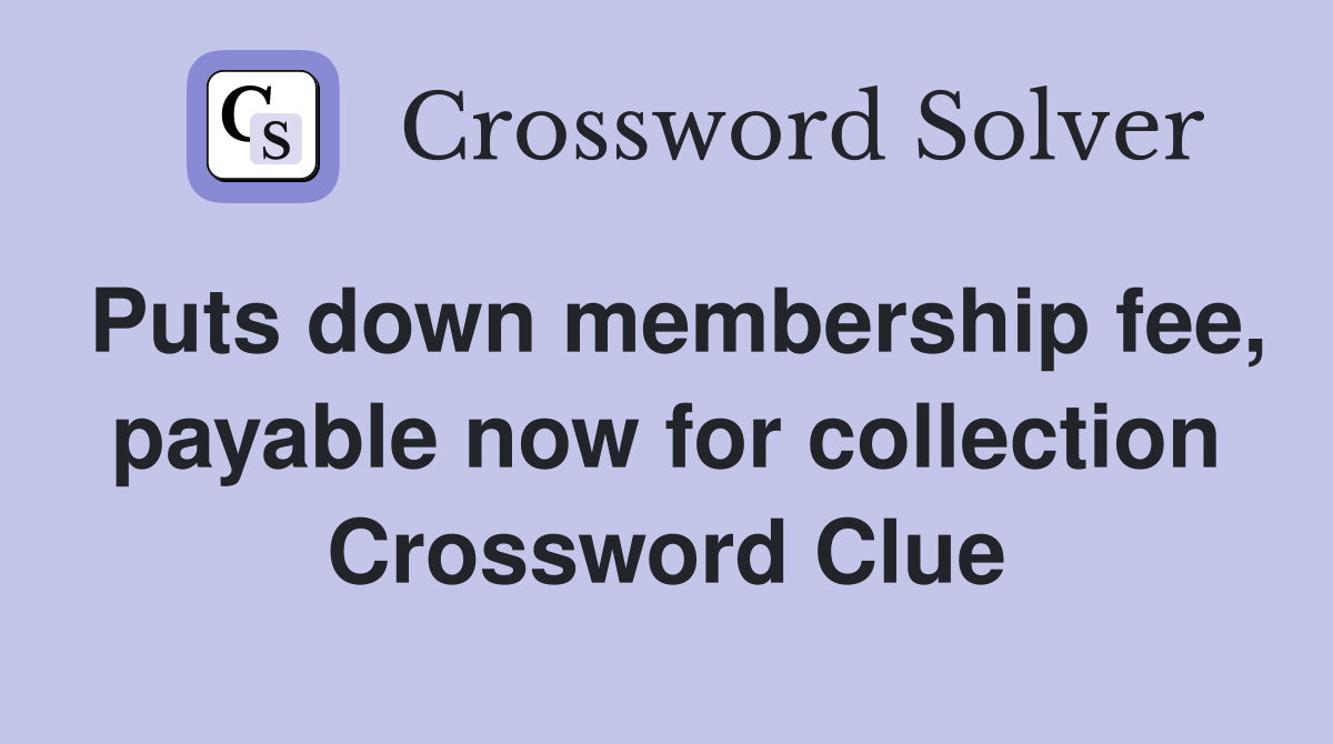 Puts down membership fee, payable now for collection Crossword Clue