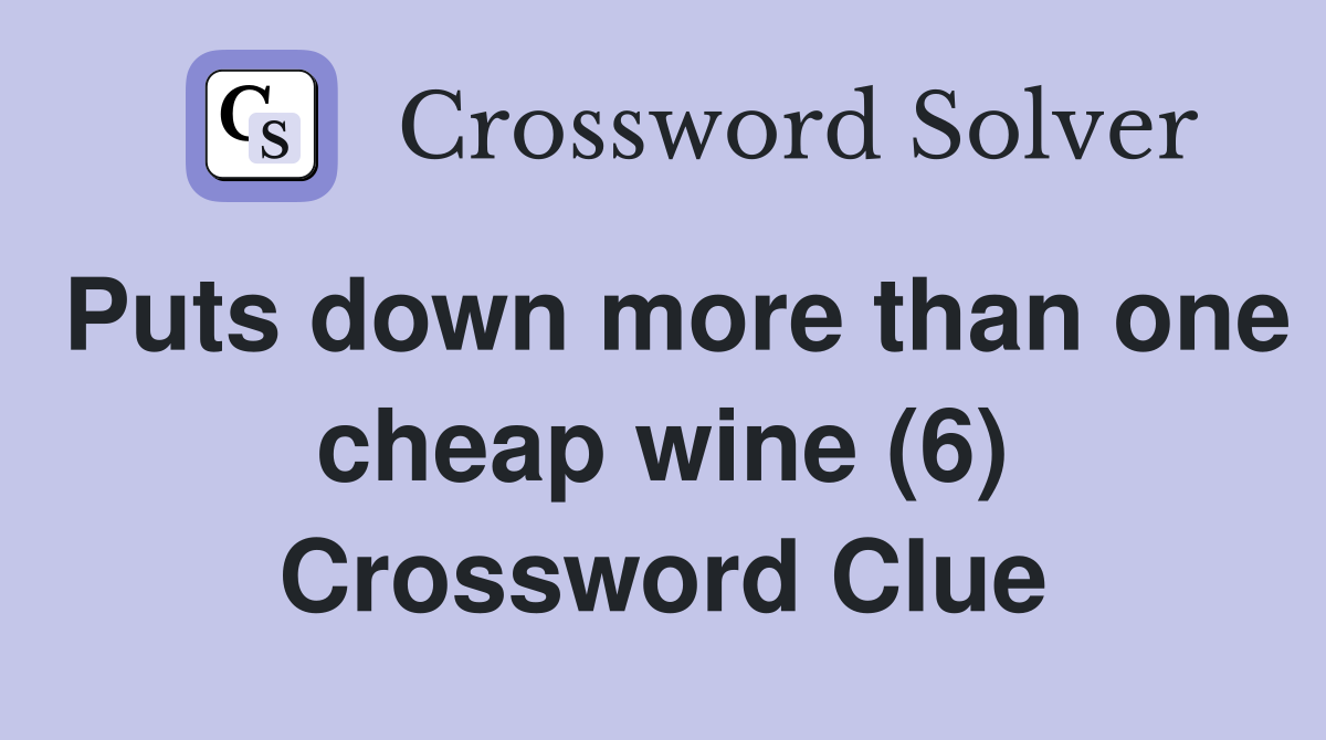Puts down more than one cheap wine (6) Crossword Clue