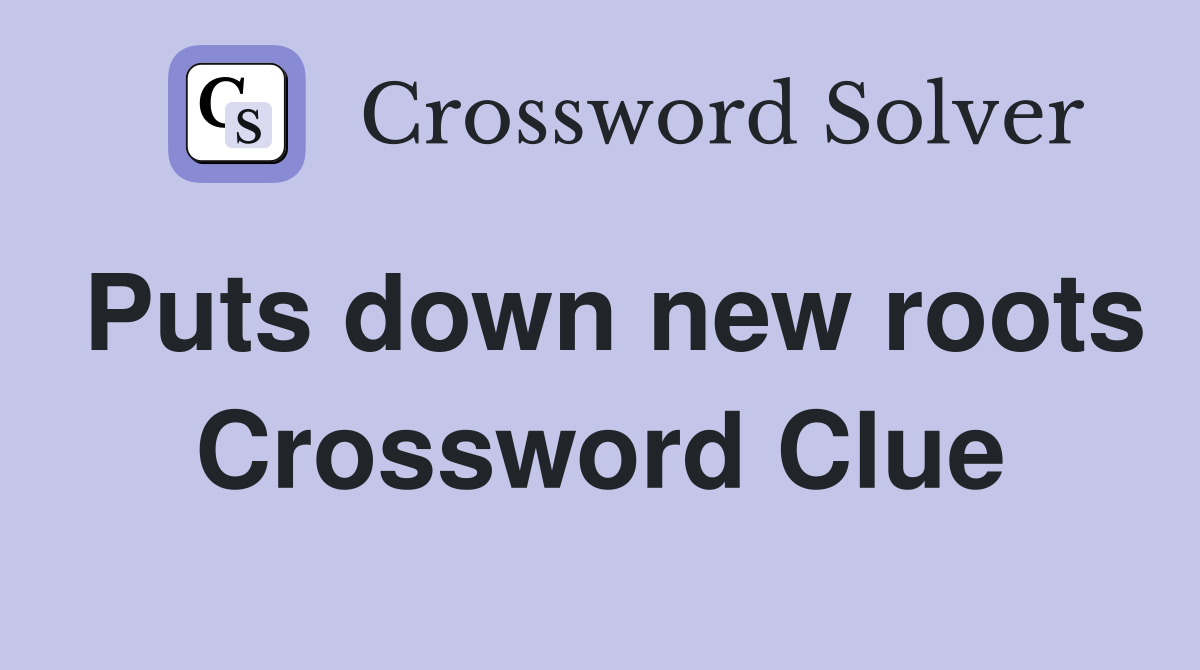 Puts down new roots Crossword Clue