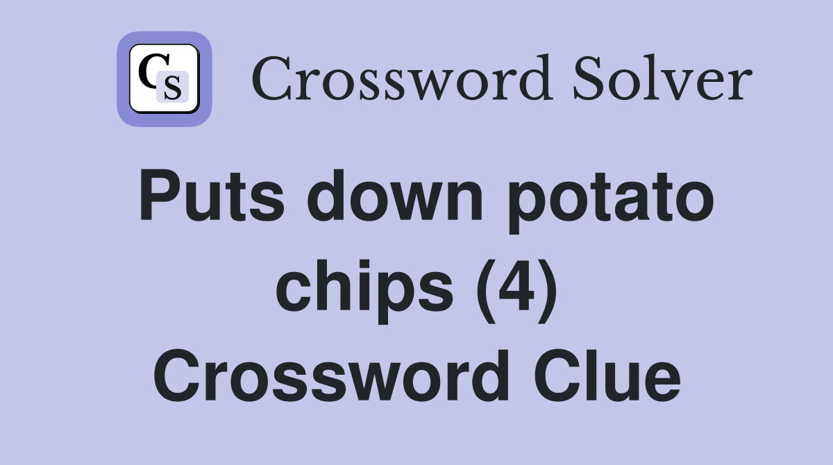 Puts down potato chips (4) Crossword Clue