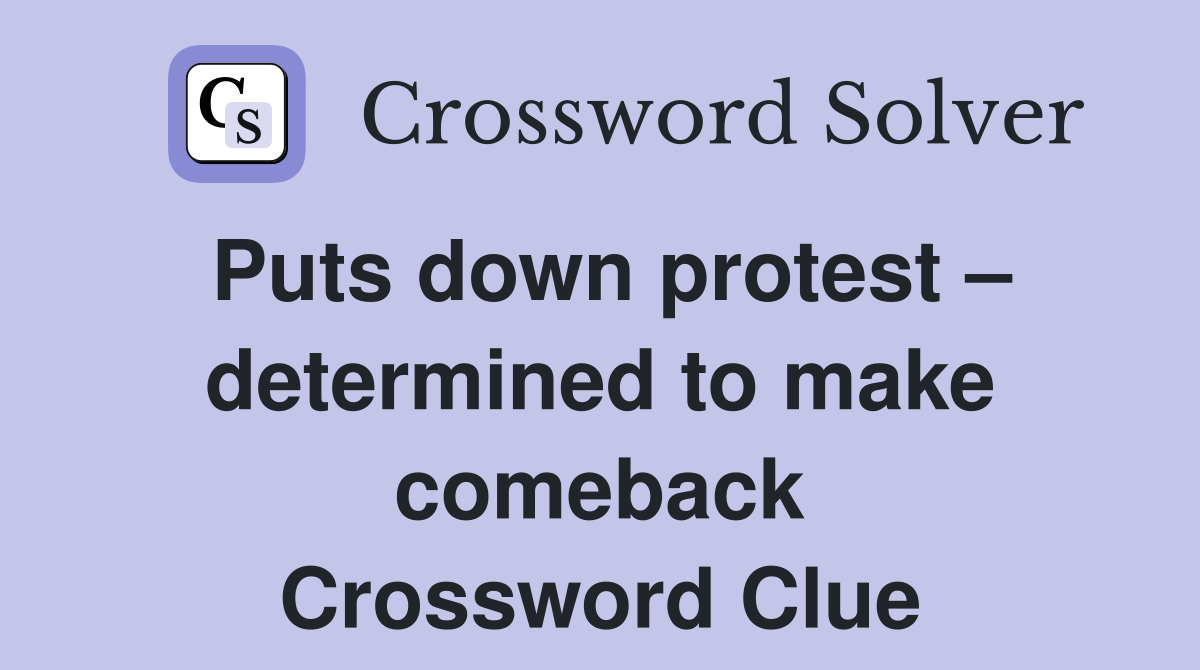 Puts down protest – determined to make comeback Crossword Clue