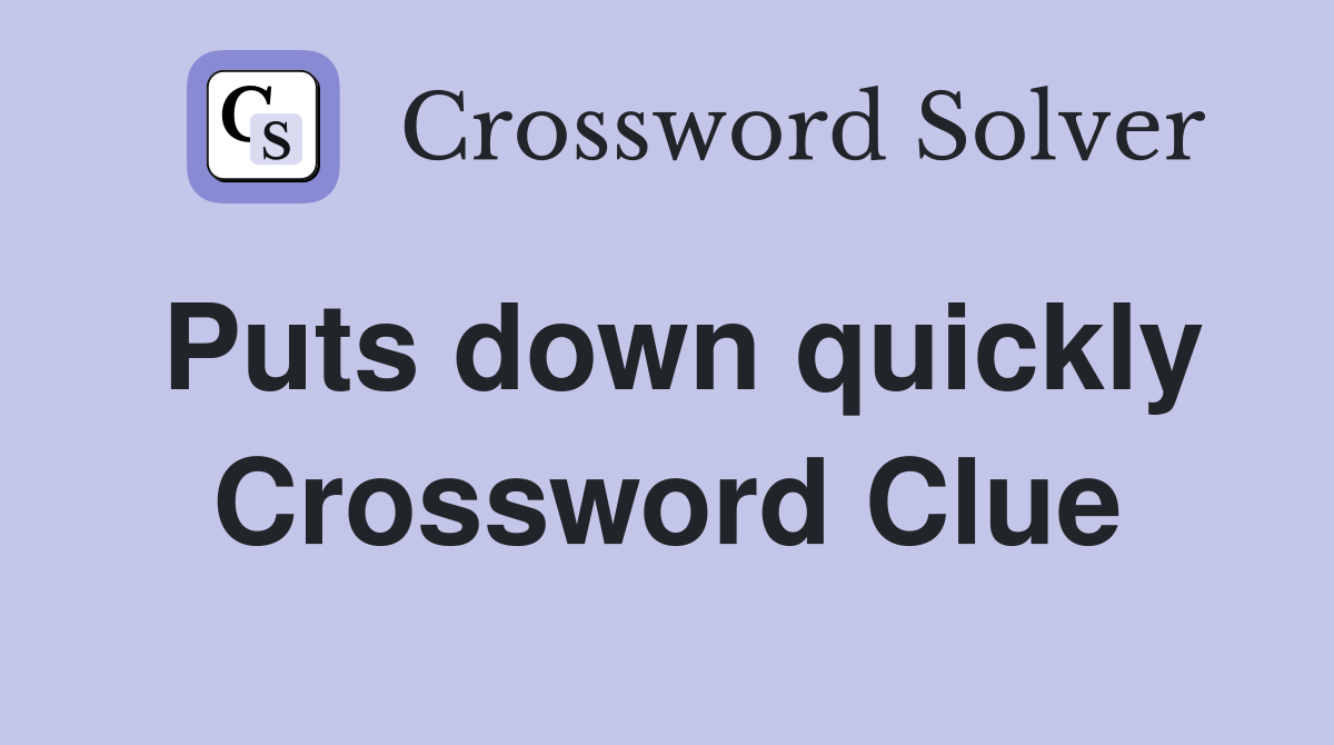 Puts down quickly Crossword Clue