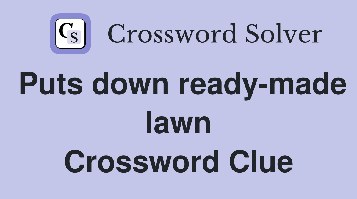 Puts down ready-made lawn Crossword Clue