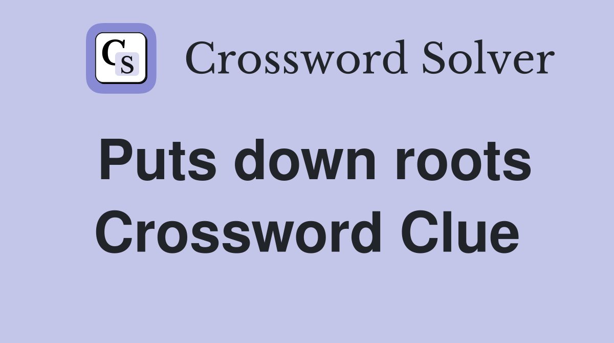 Puts down roots Crossword Clue