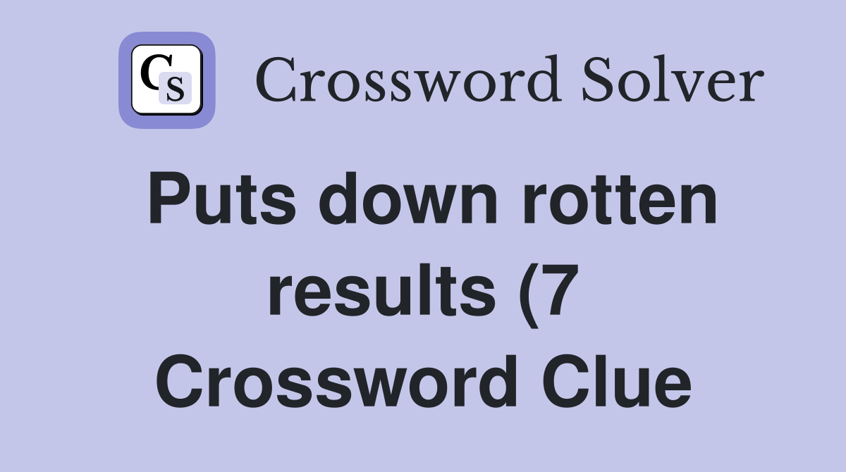 Puts down rotten results (7) Crossword Clue Answers Crossword Solver Puts down rotten results (7) Crossword Clue Answers Crossword Solver