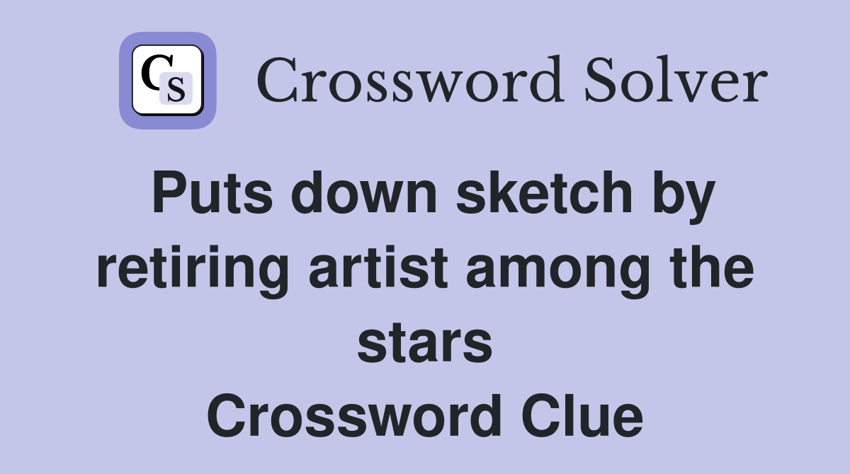 Puts down sketch by retiring artist among the stars Crossword Clue