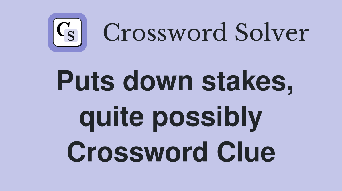Puts down stakes, quite possibly Crossword Clue