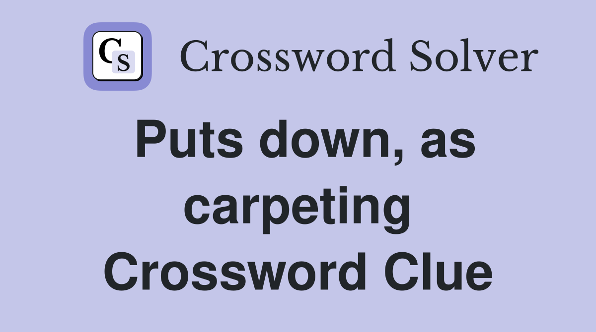 Puts down, as carpeting Crossword Clue