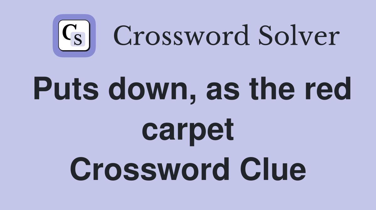 Puts down, as the red carpet Crossword Clue