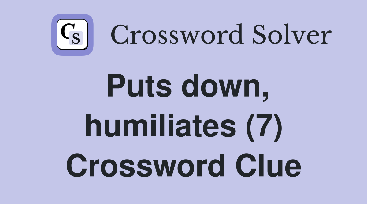 Puts down, humiliates (7) Crossword Clue