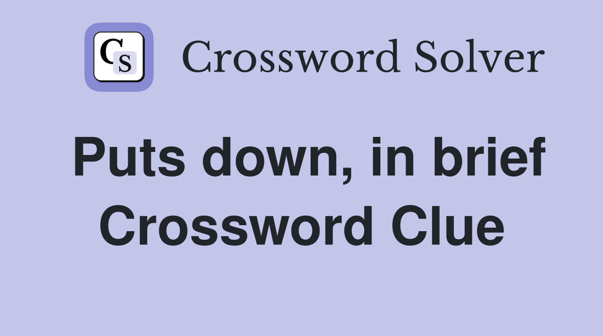 Puts down, in brief Crossword Clue