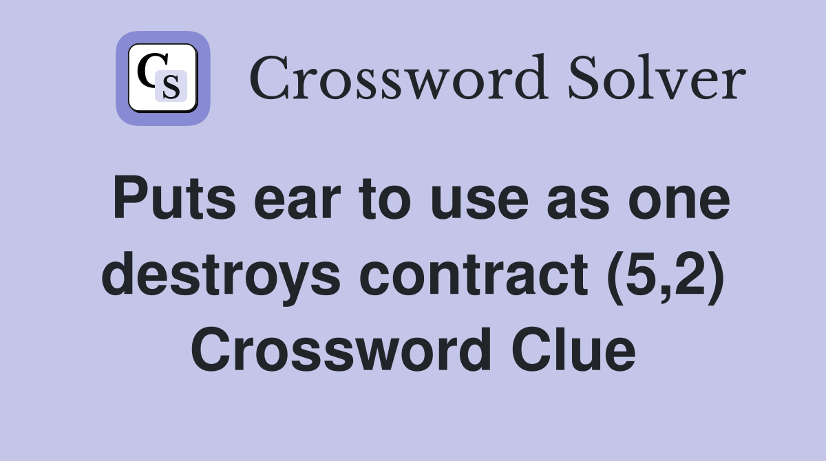 Puts ear to use as one destroys contract (5,2) Crossword Clue