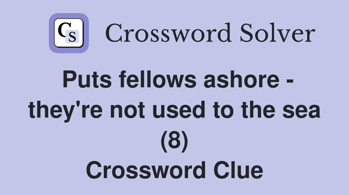 Puts fellows ashore - they're not used to the sea (8) Crossword Clue