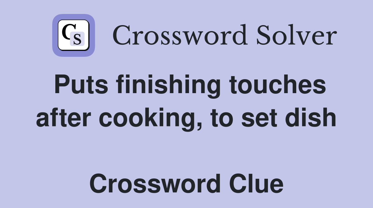 Puts finishing touches after cooking, to set dish  Crossword Clue