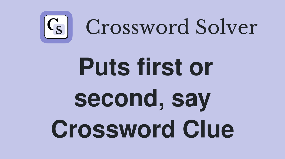 Puts first or second, say Crossword Clue