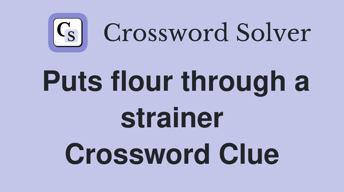 Puts flour through a strainer Crossword Clue