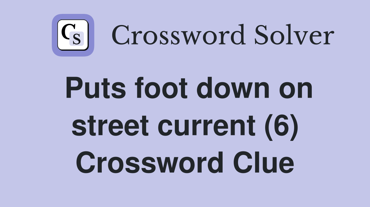 Puts foot down on street current (6) Crossword Clue