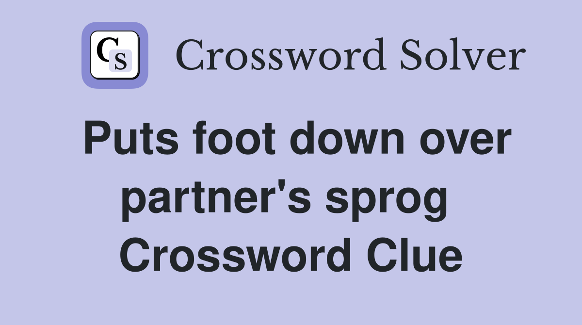 Puts foot down over partner's sprog  Crossword Clue