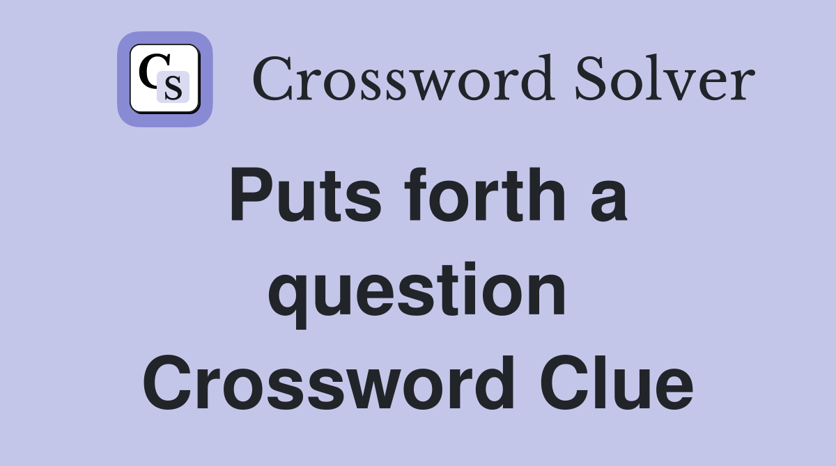 Puts forth a question Crossword Clue
