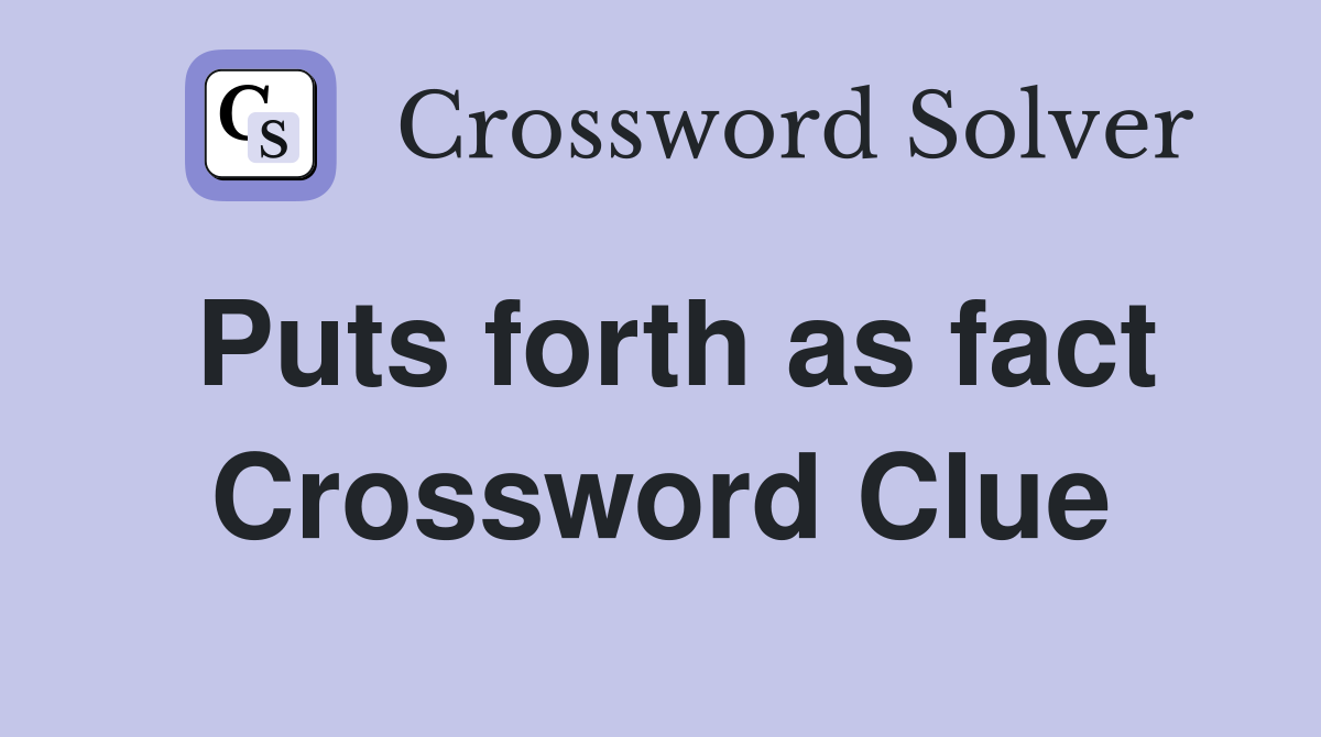 Puts forth as fact Crossword Clue