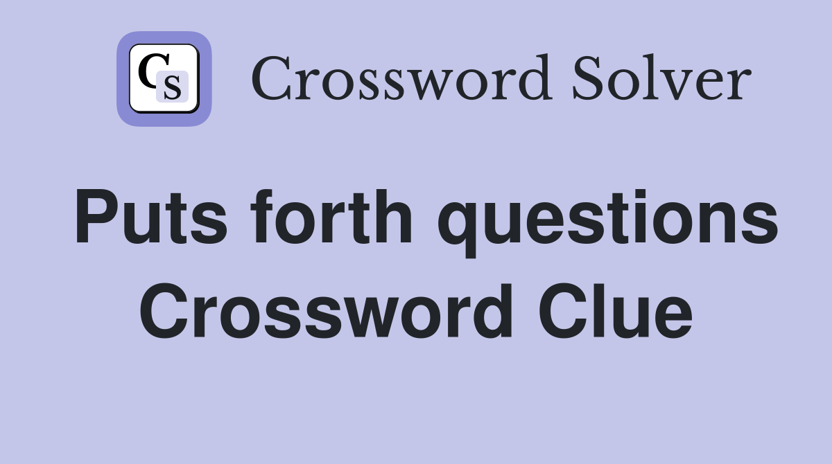 Puts forth questions Crossword Clue