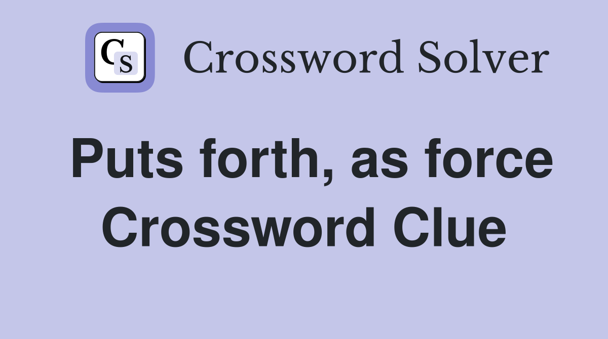 Puts forth, as force Crossword Clue