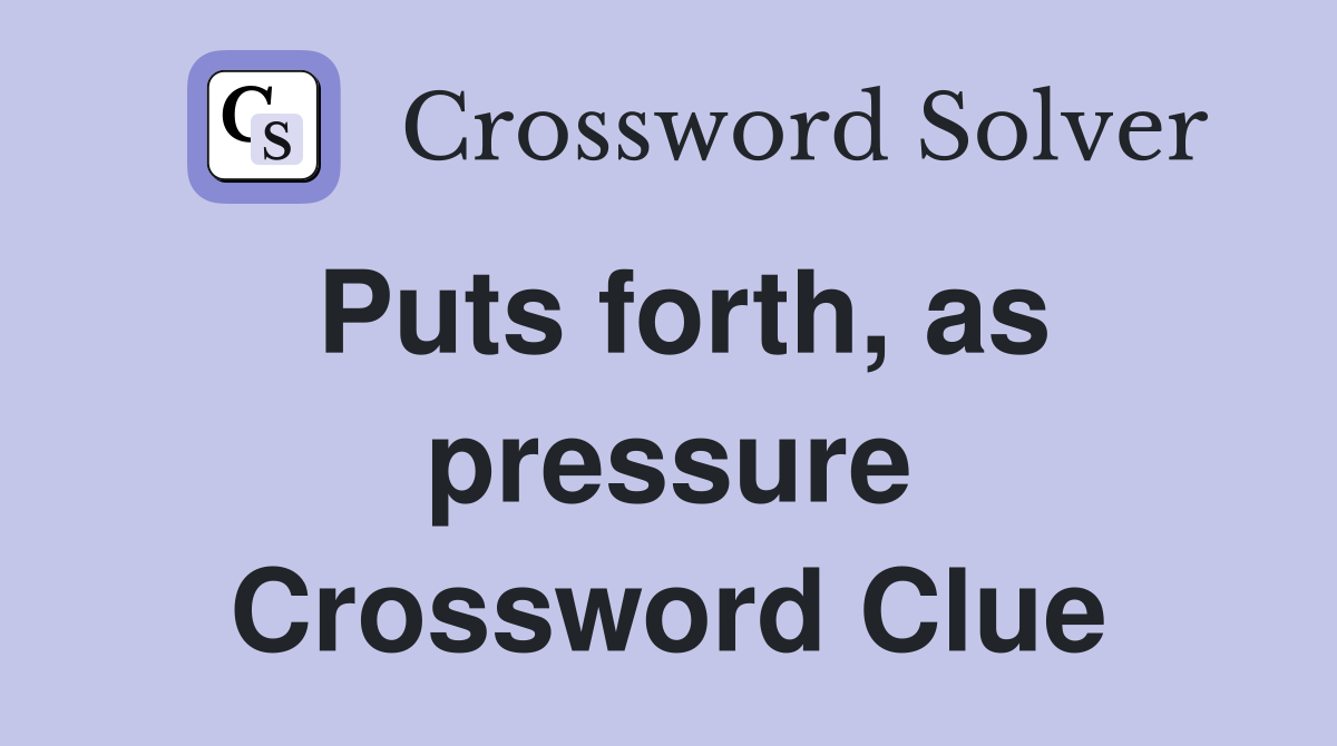 Puts forth, as pressure Crossword Clue