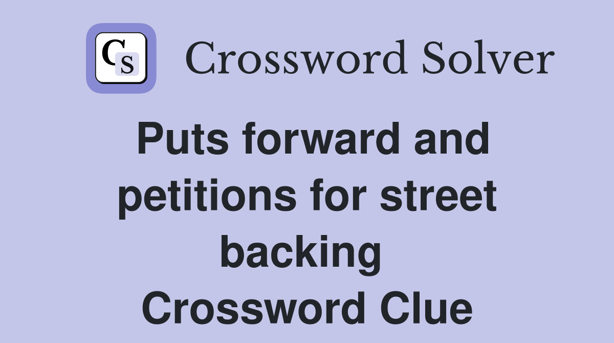 Puts forward and petitions for street backing  Crossword Clue