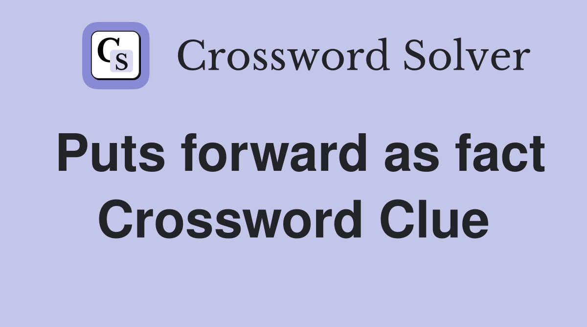Puts forward as fact Crossword Clue