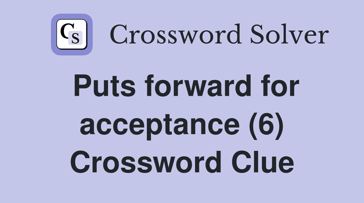 Puts forward for acceptance (6) Crossword Clue