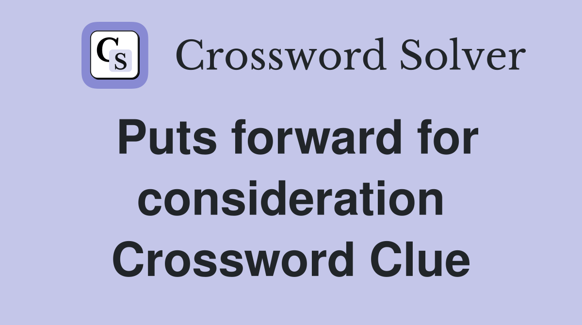 Puts forward for consideration Crossword Clue